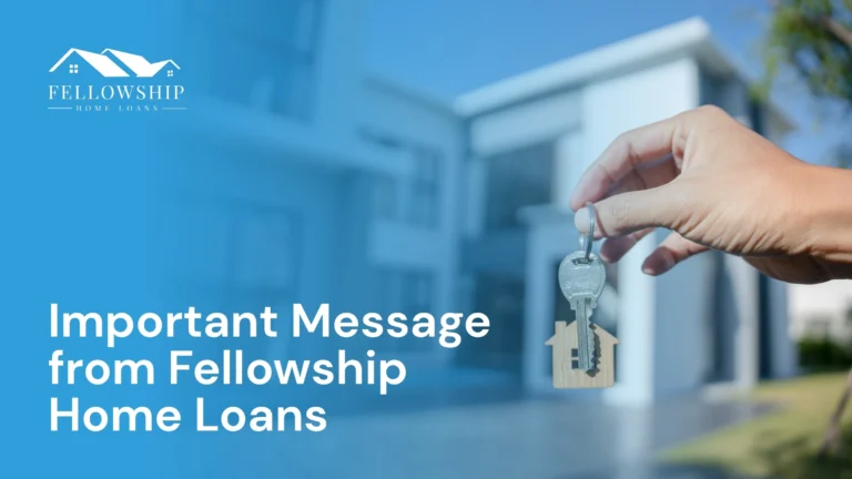 Resource Center An Important Message from Fellowship Home Loans
