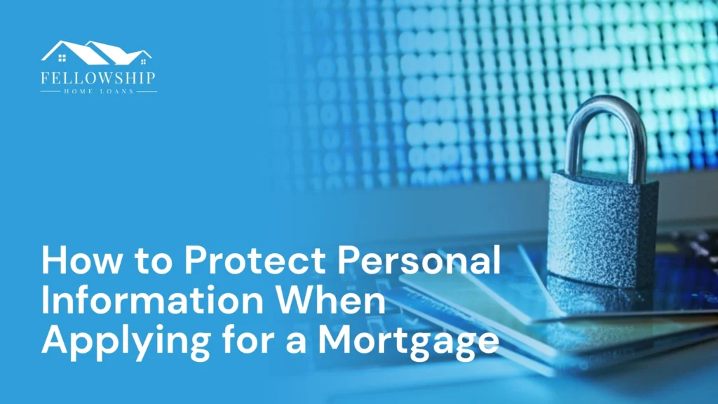 How to Protect Personal Information When Applying for a Mortgage image by Fellowship Home Loans How to Protect Personal Information When Applying for a Mortgage How to Protect Personal Information When Applying for a Mortgage