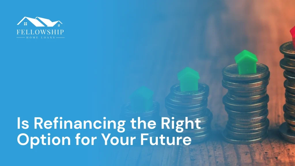 Is Refinancing the Right Option for your Future? image by Fellowship Home Loans Is Refinancing the Right Option for your Future? Is Refinancing the Right Option for Your Future