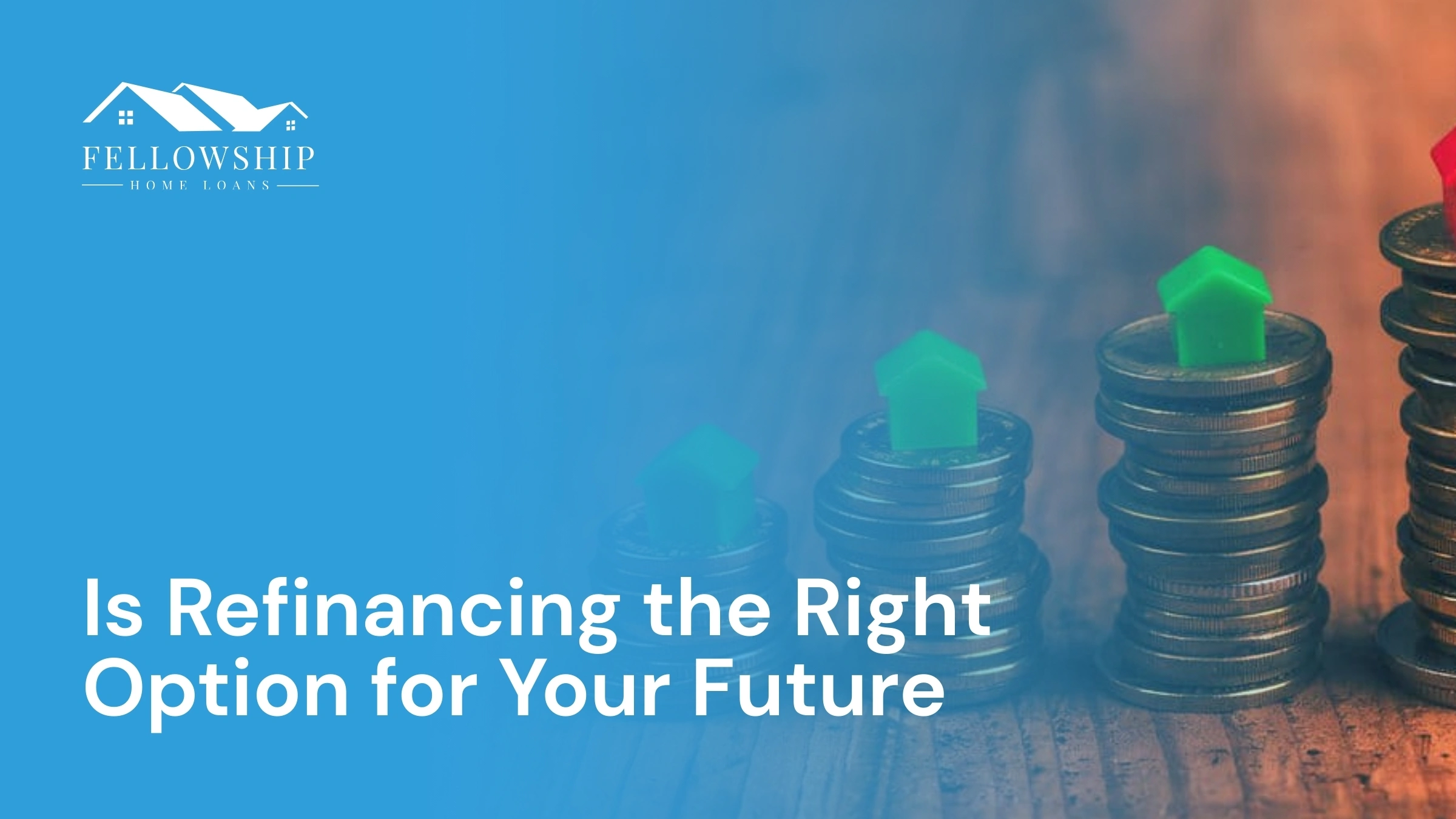 Home Is Refinancing the Right Option for Your Future