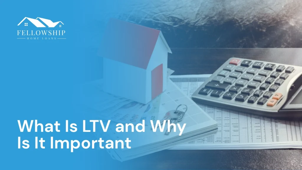 What is LTV and Why is It Important? image by Fellowship Home Loans What is LTV and Why is It Important? What Is LTV and Why Is It Important