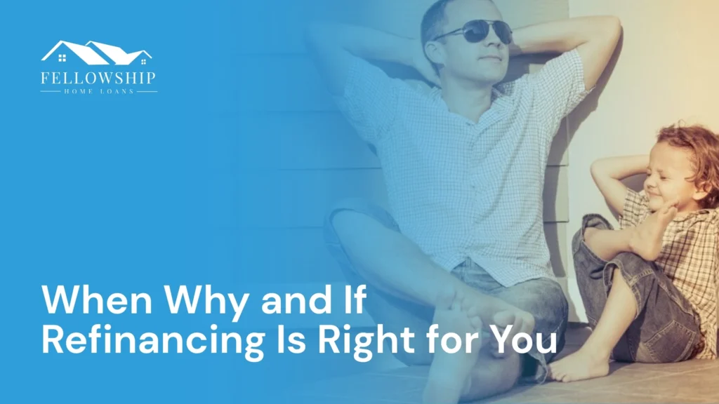 When, Why, and If Refinancing is Right for You When Why and If Refinancing Is Right for You