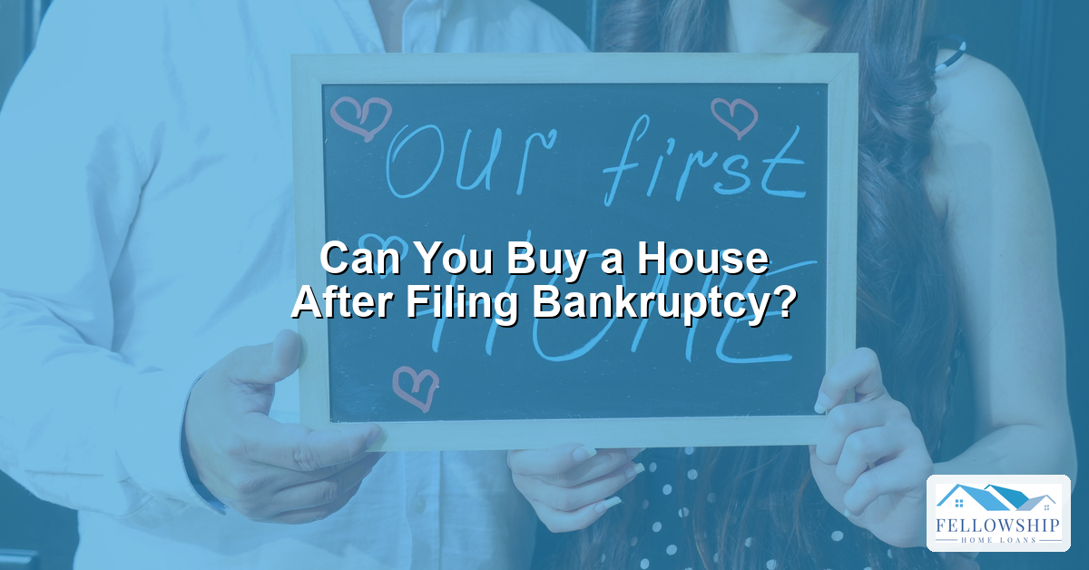 Can You Buy a House After Filing Bankruptcy - Fellowship Home Loans