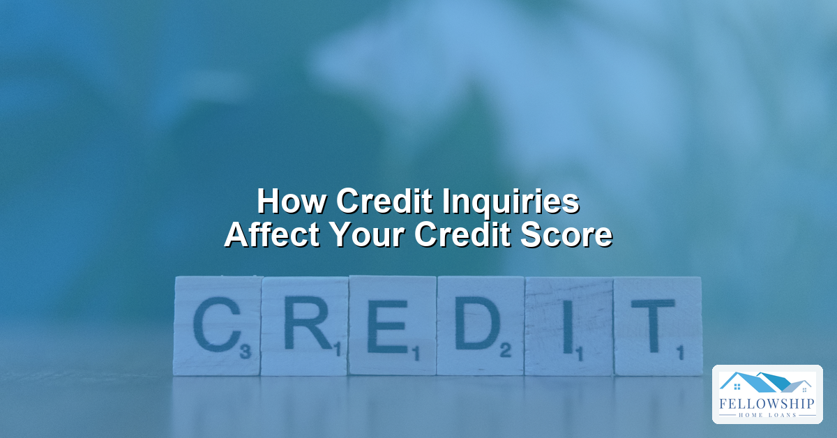How Credit Inquiries Affect Your Credit Score - Fellowship Home Loans