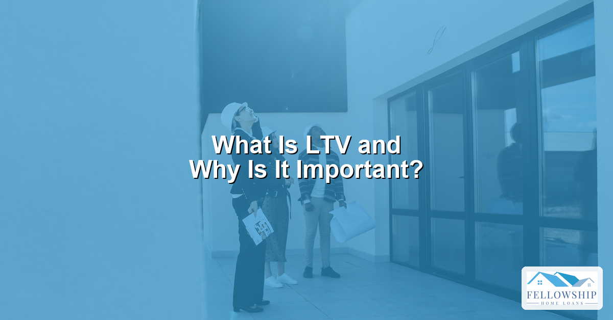 What Is LTV and Why Is It Important - Fellowship Home Loans