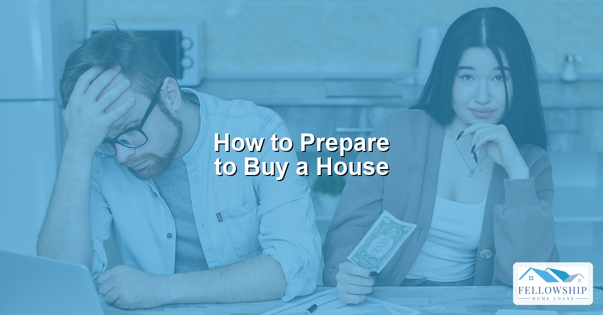 How to Prepare to Buy a House - Fellowship Home Loans